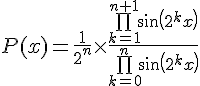 4$P(x)=\frac{1}{2^n}\times \frac{\bigprod_{k=1}^{n+1} sin(2^kx)}{\bigprod_{k=0}^n sin(2^kx)}